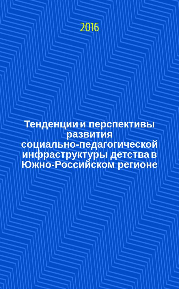 Тенденции и перспективы развития социально-педагогической инфраструктуры детства в Южно-Российском регионе : (к 25-летию профессии "социальный педагог") : монография
