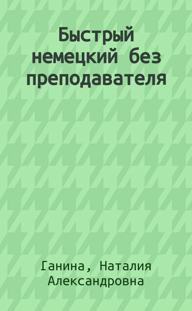 Быстрый немецкий без преподавателя : пособие