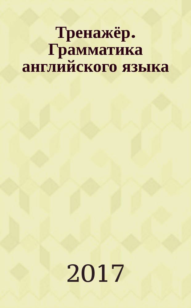 Тренажёр. Грамматика английского языка : Grammar practice : 4 класс : 6+