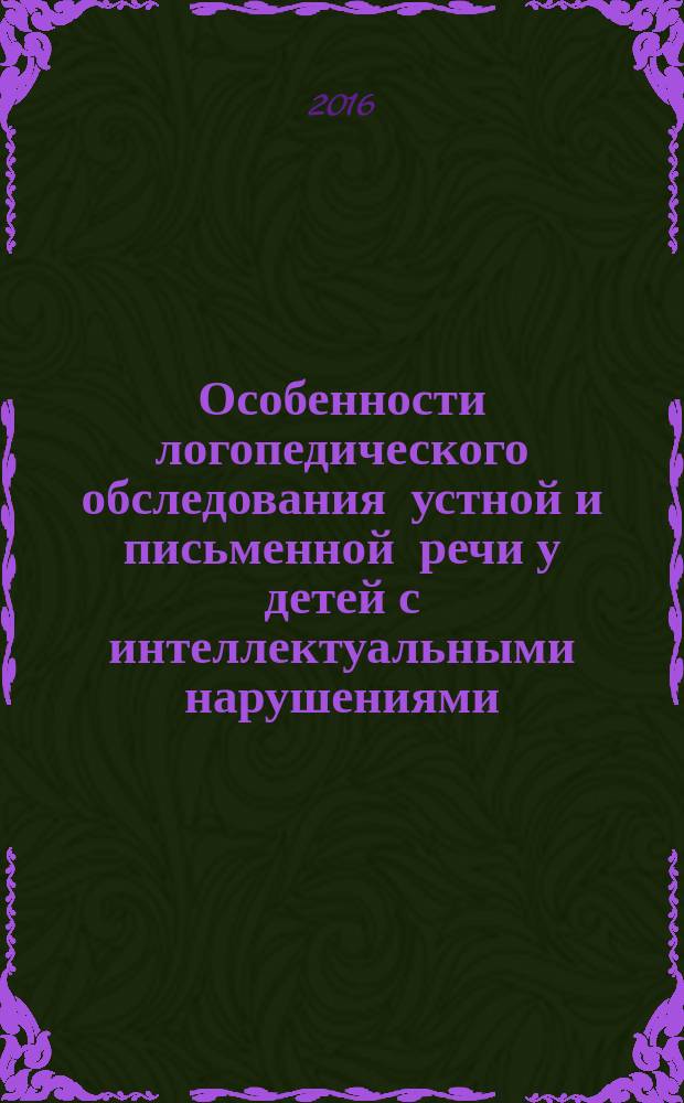 Особенности логопедического обследования устной и письменной речи у детей с интеллектуальными нарушениями : учебно-методическое пособие