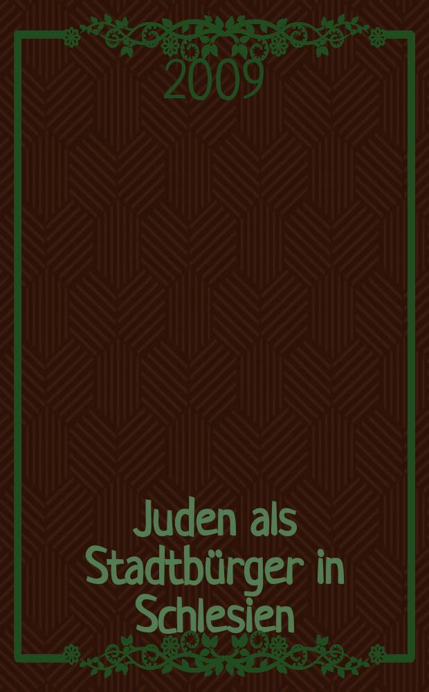 Juden als Stadtb&uuml;rger in Schlesien : Glogau und Beuthen im Vergleich, 1808-1871 = Евреи как горожане в Силезии