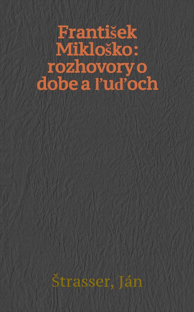 Franti&scaron;ek Miklo&scaron;ko : rozhovory o dobe a ľuďoch = Франтишек Миклошко