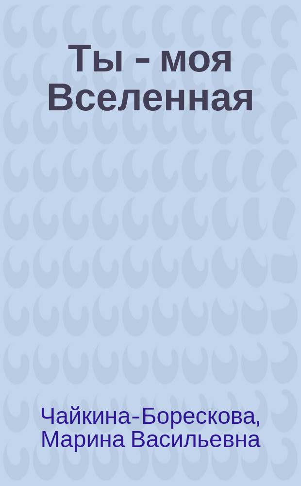 Ты - моя Вселенная : стихи и картины