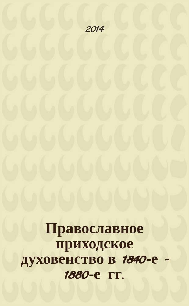 Православное приходское духовенство в 1840-е - 1880-е гг. : материальное обеспечение, корпоративная организация, самосознание (на материалах Вологодской епархии) : автореферат диссертации на соискание ученой степени кандидата исторических наук : специальность 07.00.02 <Отечественная история>