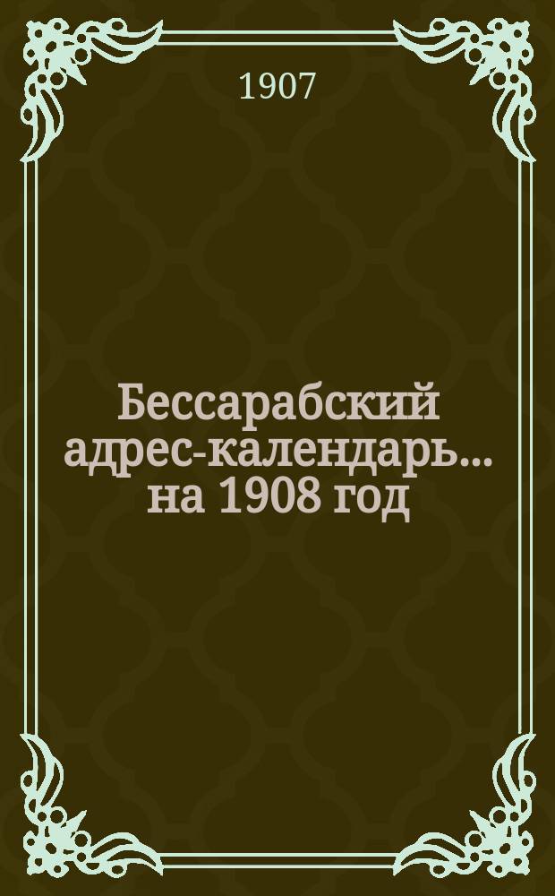 Бессарабский адрес-календарь... ... на 1908 год