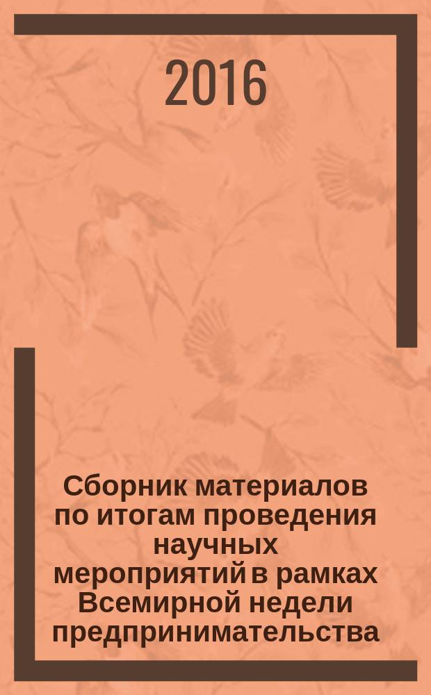 Сборник материалов по итогам проведения научных мероприятий в рамках Всемирной недели предпринимательства, 14-20 ноября 2016 г.