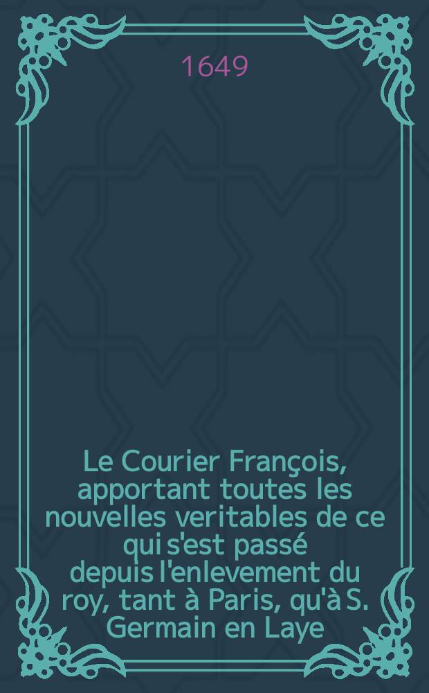Le Courier François, apportant toutes les nouvelles veritables de ce qui s'est passé depuis l'enlevement du roy, tant à Paris, qu'à S. Germain en Laye. [12]