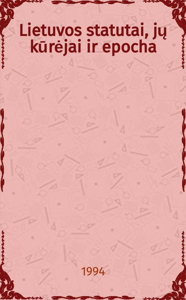 Lietuvos statutai, jų kūrėjai ir epocha = Литовские статуты, их создатели и эпоха