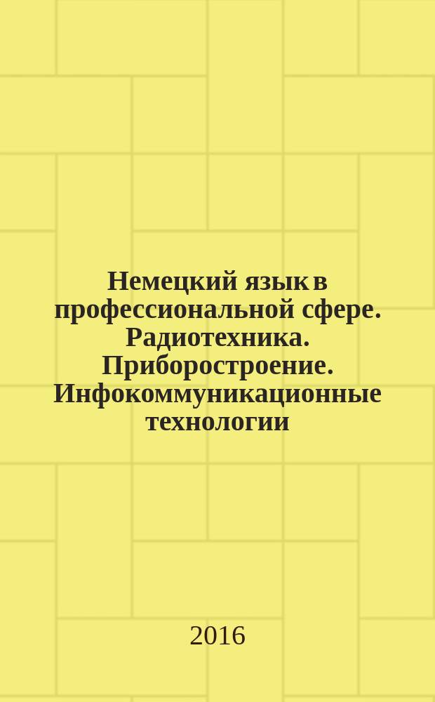 Немецкий язык в профессиональной сфере. Радиотехника. Приборостроение. Инфокоммуникационные технологии : практикум для студентов образовательных программ 11.03.01 Радиотехника; 12.03.01 Приборостроение; 11.03.02 Инфокоммуникационные технологии и системы связи