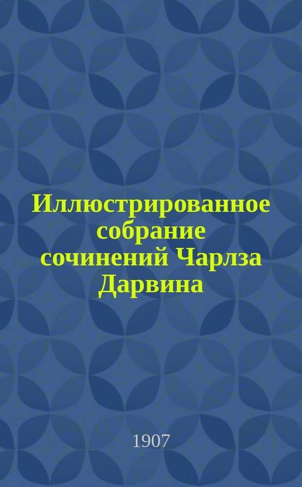Иллюстрированное собрание сочинений Чарлза Дарвина : Т. 1-8. Т. 1 : [Автобиография. - Происхождение видов путем естественного отбора или сохранение избранных пород в борьбе за жизнь]. Пер., предисл. и ред. проф. К.А. Тимирязева