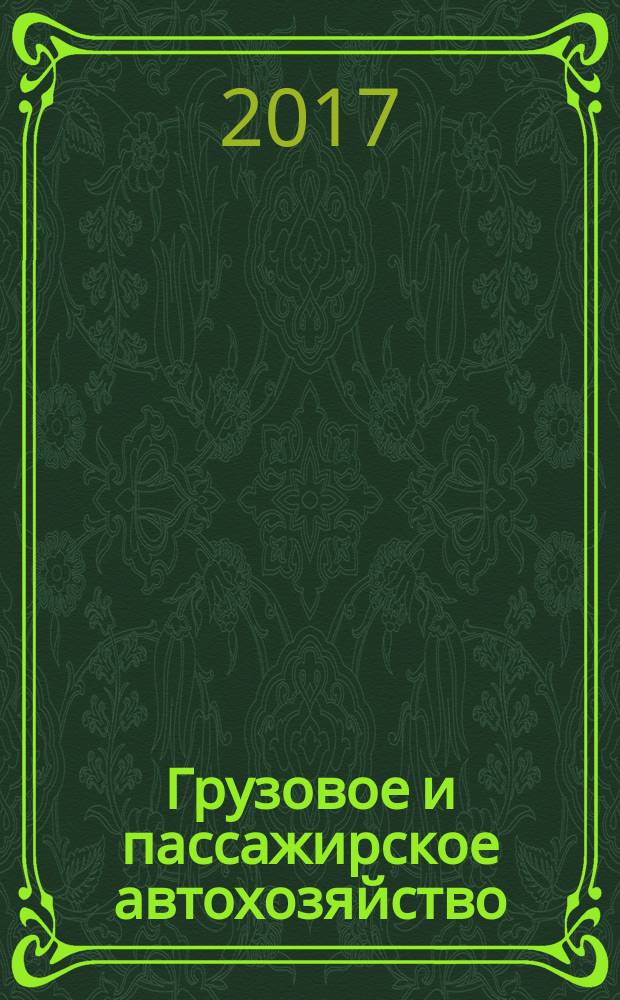 Грузовое и пассажирское автохозяйство : Ежемес. произв.-техн. журн. для руководителей автотрансп. предприятий и начальников трансп. цехов. 2017, № 3 (170)