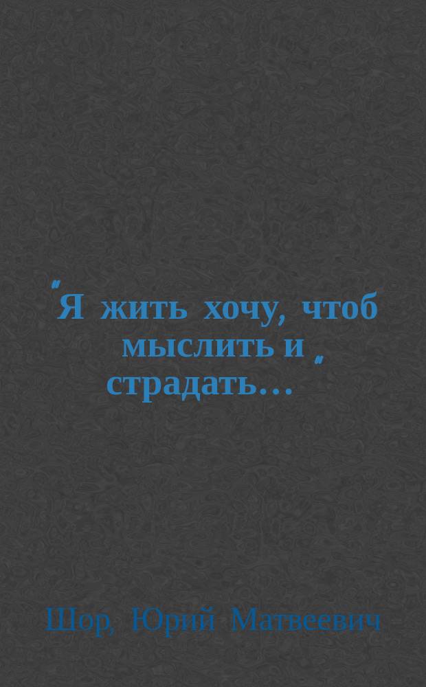 "Я жить хочу, чтоб мыслить и страдать… " : избранные стихотворения, фразы, афоризмы