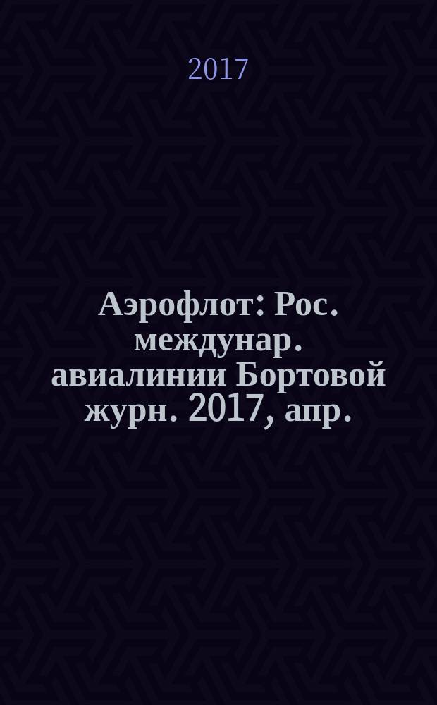 Аэрофлот : Рос. междунар. авиалинии Бортовой журн. 2017, апр.