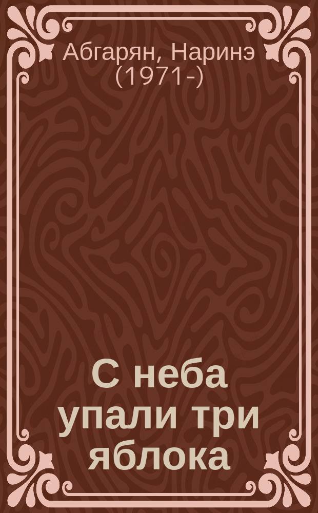 С неба упали три яблока; Люди, которые всегда со мной; Зулали: сборник / Наринэ Абгарян; иллюстрации: Сона Абгарян