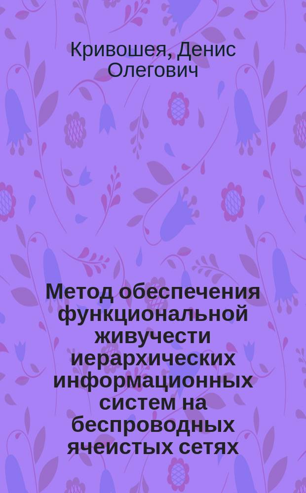 Метод обеспечения функциональной живучести иерархических информационных систем на беспроводных ячеистых сетях : на примере видеоконференцсвязи : автореферат диссертации на соискание ученой степени кандидата технических наук : специальность 05.13.17 <Теоретические основы информатики>