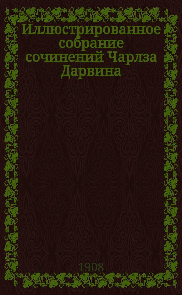 Иллюстрированное собрание сочинений Чарлза Дарвина : Т. 1-8. Т. 6 : ...[Окончание]. [Изменение животных и растений в домашнем состоянии. Пер. и ред. прив.-доц. П. Сушкина и Ф. Крашенинникова]