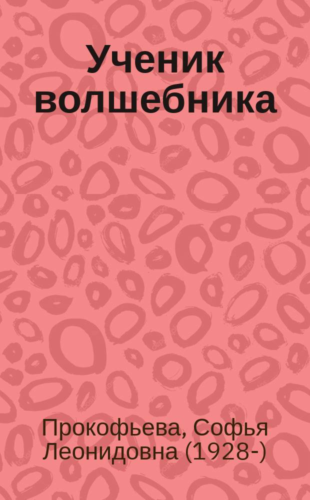 Ученик волшебника : сказочная повесть : для младшего школьного возраста