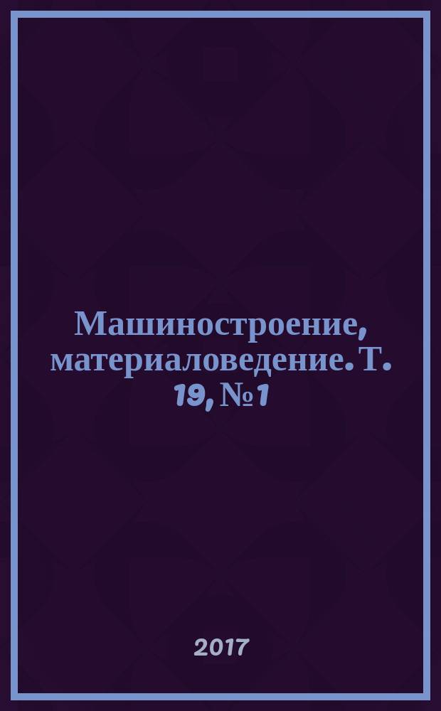Машиностроение, материаловедение. Т. 19, № 1