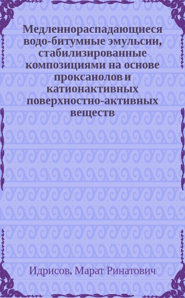 Медленнораспадающиеся водо-битумные эмульсии, стабилизированные композициями на основе проксанолов и катионактивных поверхностно-активных веществ : автореферат диссертации на соискание ученой степени кандидата технических наук : специальность 02.00.13 <Нефтехимия>
