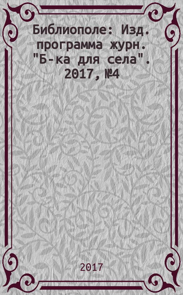 Библиополе : Изд. программа журн. "Б-ка для села". 2017, № 4