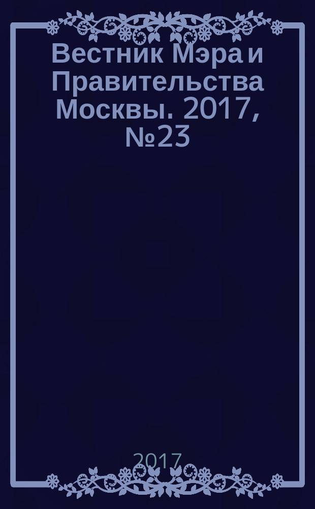Вестник Мэра и Правительства Москвы. 2017, № 23 (2568)
