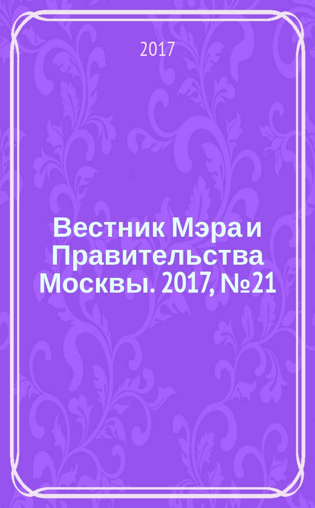 Вестник Мэра и Правительства Москвы. 2017, № 21 (2566)