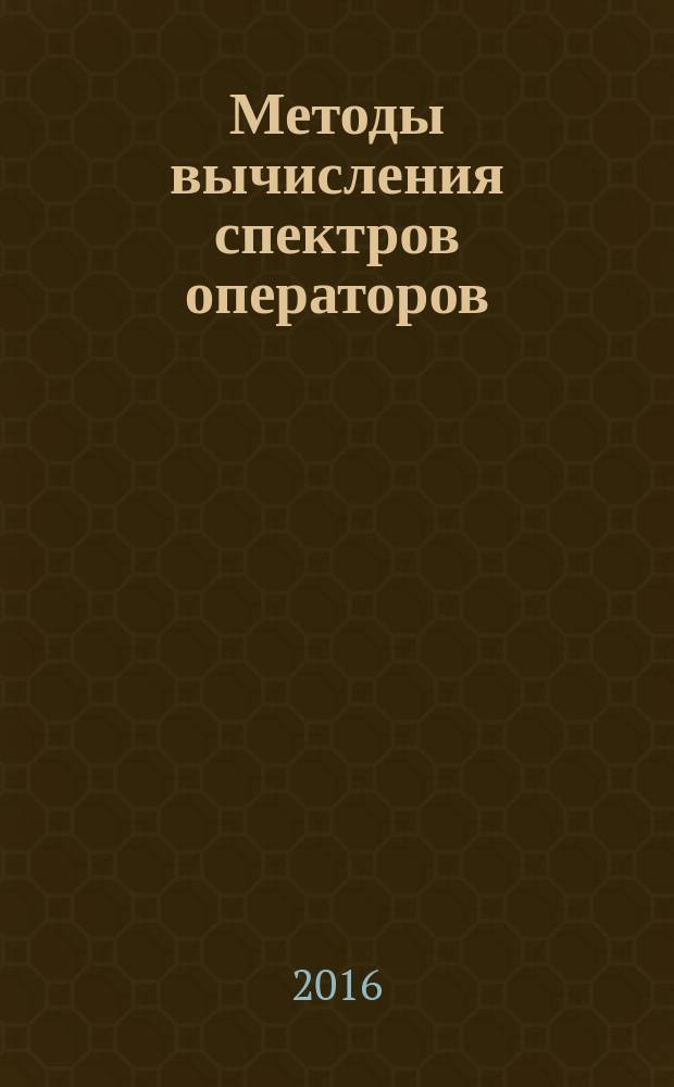 Методы вычисления спектров операторов : учебное пособие : соответствует ФГОС ВПО по направлению 01.03.02 "Прикладная математика и информатика"