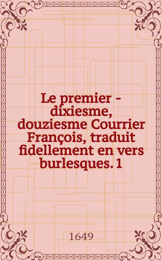 Le premier [- dixiesme, douziesme] Courrier François, traduit fidellement en vers burlesques. [1]