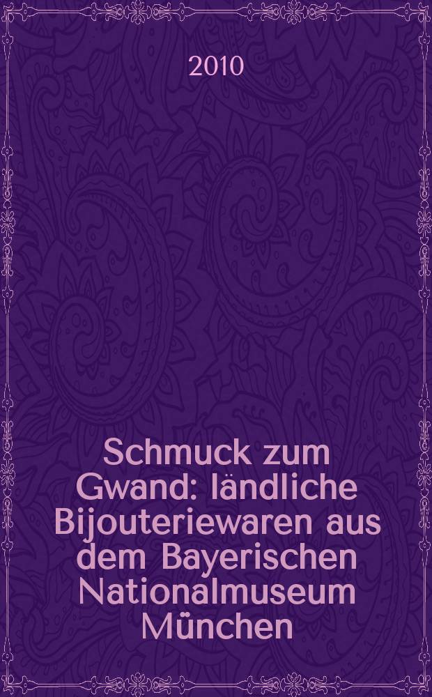 Schmuck zum Gwand : ländliche Bijouteriewaren aus dem Bayerischen Nationalmuseum München : Ausstellung im Schmuckmuseum Pforzheim, 11.06. bis 05.09.2010, Ausstellung im Bayerischen Nationalmuseum München, 19.11.2010 bis 27.02.2011 : Katalog = Украшения к одежде - деревенская бижутерия из Баварского национального музея в Мюнхене