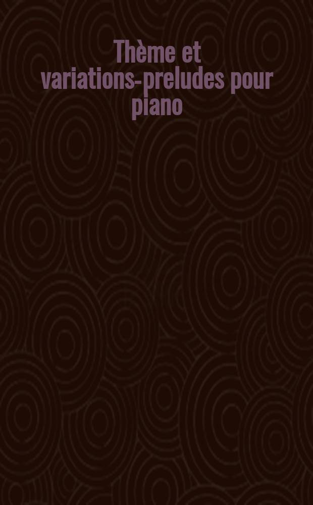 Thème et variations-preludes pour piano : op. 104 : 1916