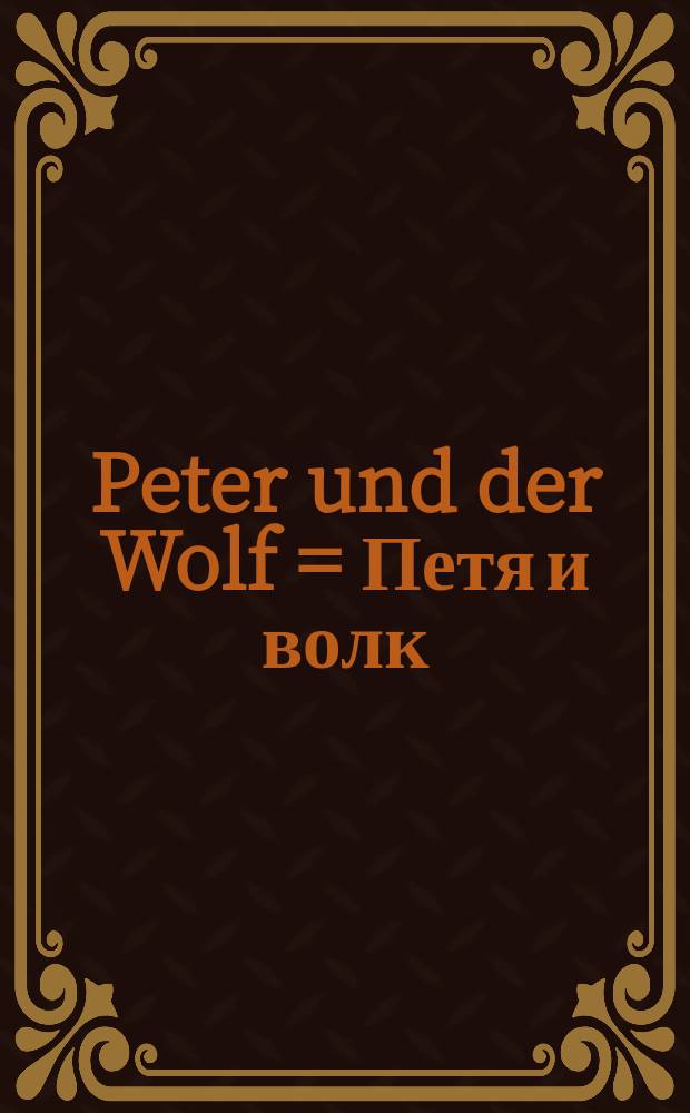 Peter und der Wolf = Петя и волк = Peter and the wolf : ein musikalisches M&auml;rchen f&uuml;r Kinder : op. 67