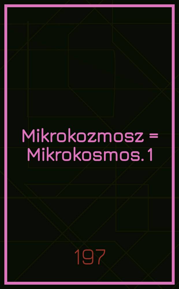 Mikrokozmosz = Mikrokosmos. 1 : zongoramuzsika a kezdet legkezdetétől : Klaviermusik von allen Anfang an