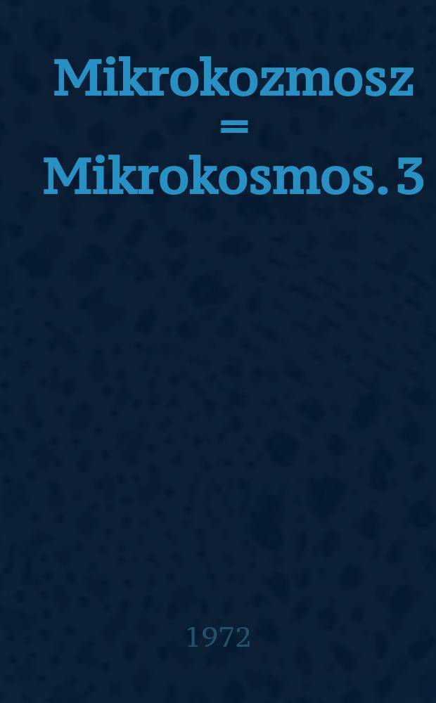 Mikrokozmosz = Mikrokosmos. 3 : zongoramuzsika a kezdet legkezdetétől : Klaviermusik von allen Anfang an