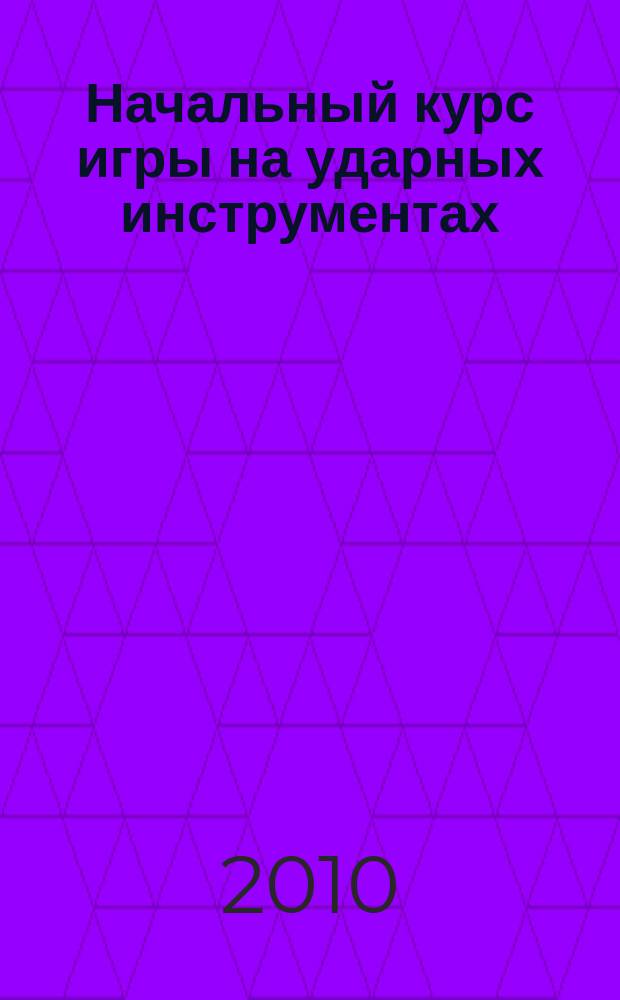 Начальный курс игры на ударных инструментах : учеб. пособие