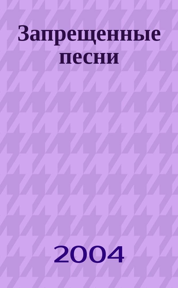 Запрещенные песни : песенник : с букв.-цифр. обозначением сопровожд.