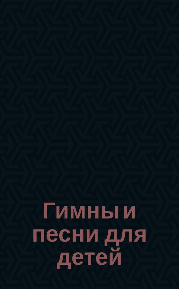 Гимны и песни для детей = Humns and Children's Songs : для фп. с надпис. текстом