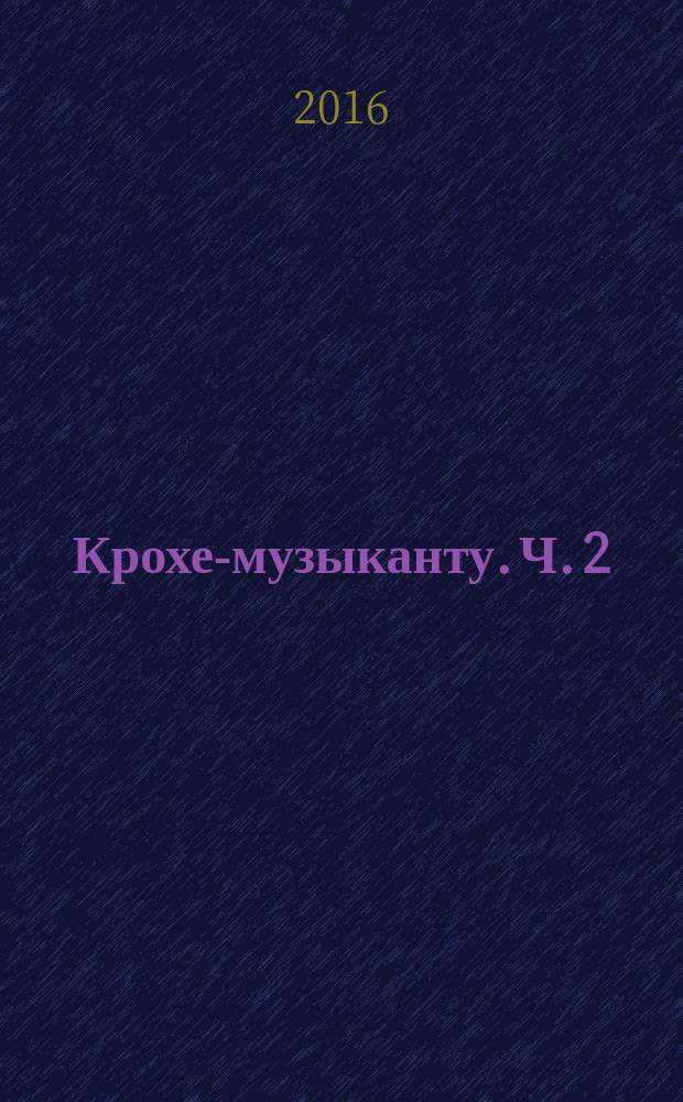 Крохе-музыканту. Ч. 2 : нот. азбука для самых маленьких