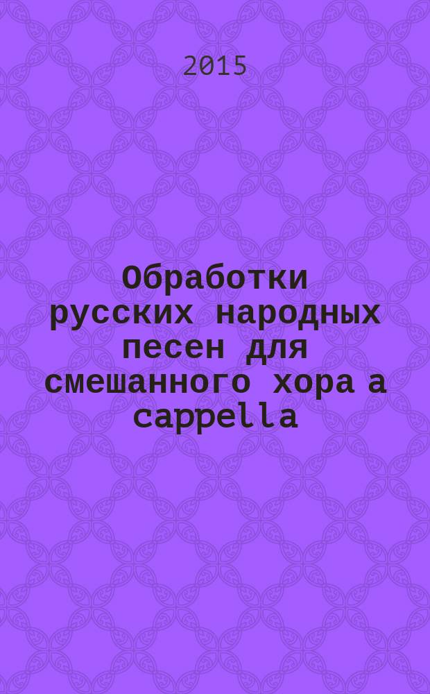 Обработки русских народных песен для смешанного хора [a cappella] : учеб. пособие