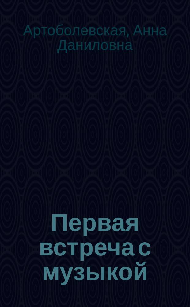 Первая встреча с музыкой : учеб. пособие : из опыта работы педагога-пианиста с детьми дошкол. и мл. школ. возраста