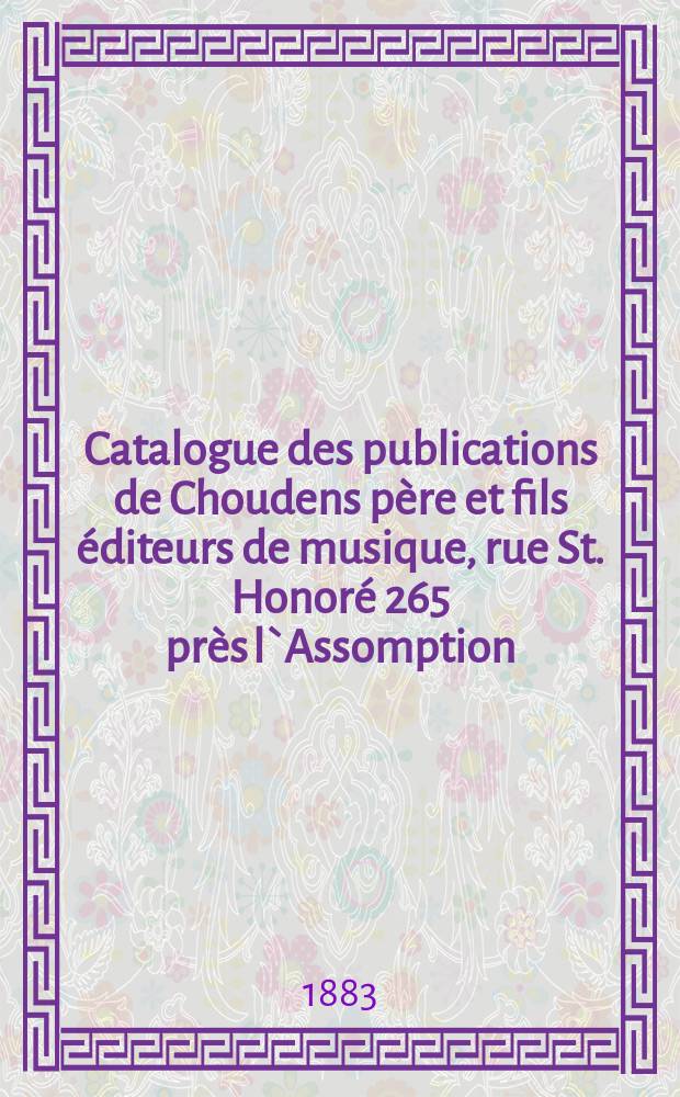 Catalogue des publications de Choudens père et fils éditeurs de musique, rue St. Honoré 265 près l`Assomption : Musique vocale française - étrangère