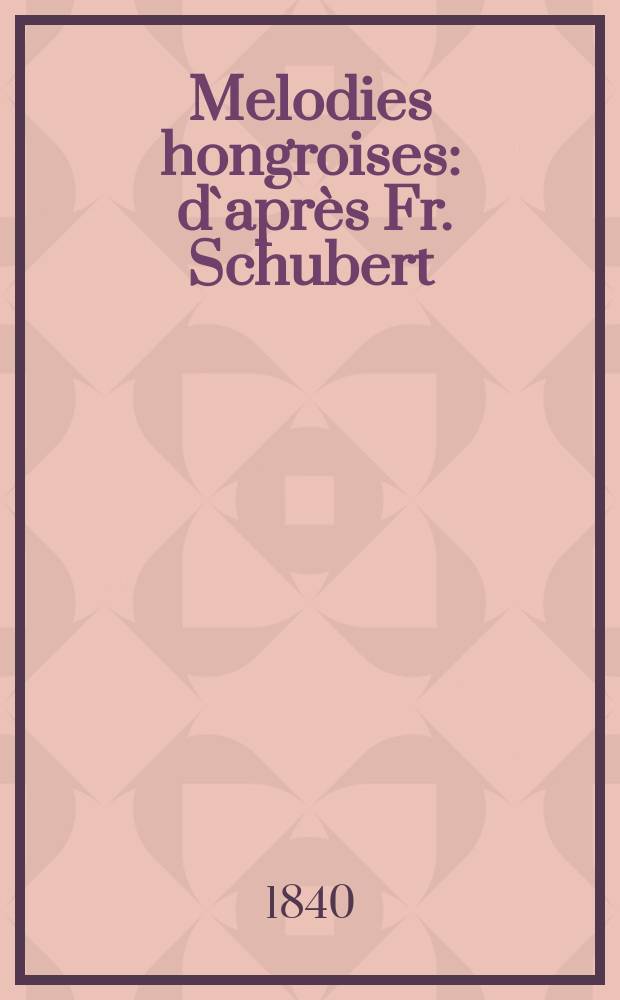 Melodies hongroises : d`après Fr. Schubert : pour piano seul : Cah. 1 (Andante)