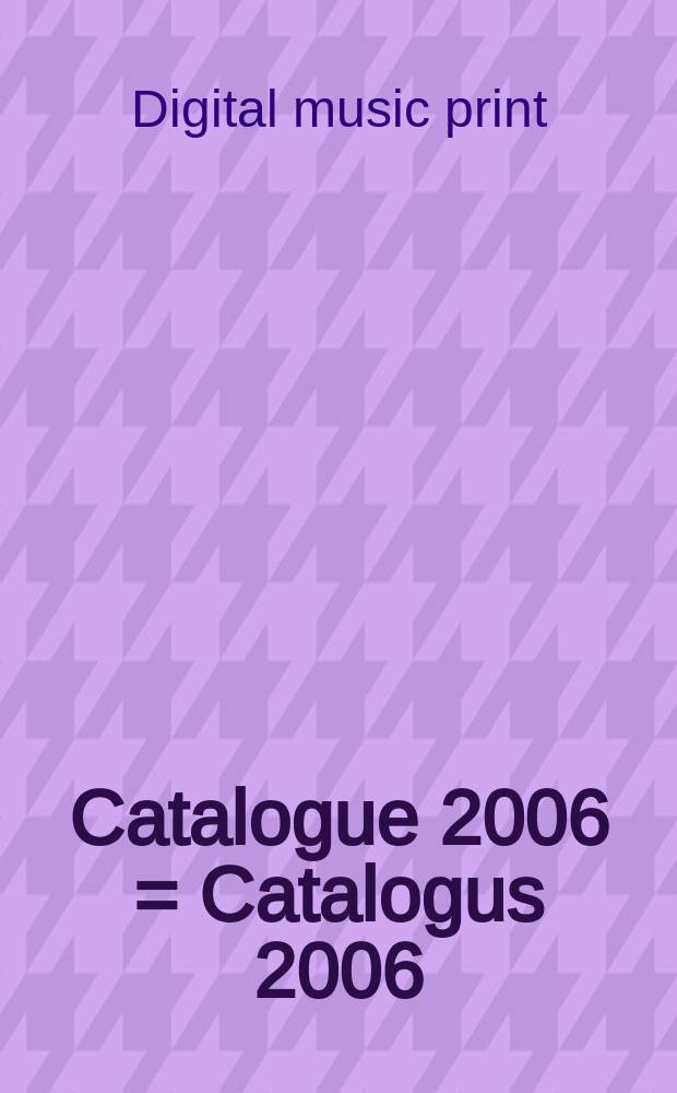 Catalogue 2006 = Catalogus 2006 = Katalog