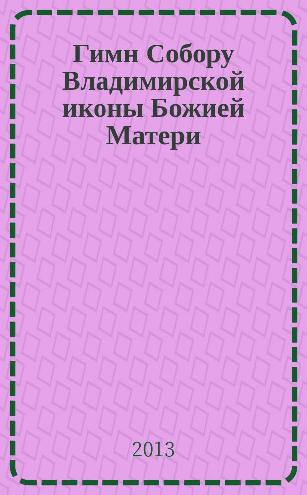 Гимн Собору Владимирской иконы Божией Матери : для хора a capella и голоса с фп