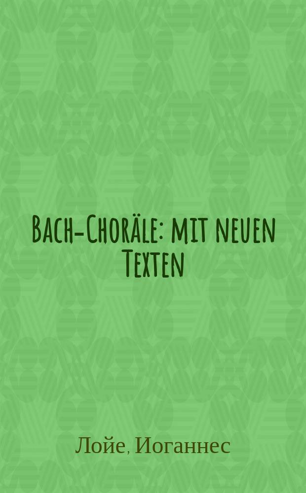 Bach-Choräle : mit neuen Texten : für dreistimmig gemischten Chor