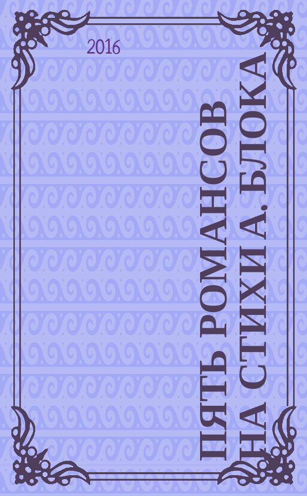 Пять романсов на стихи А. Блока : для сред. голоса и фп