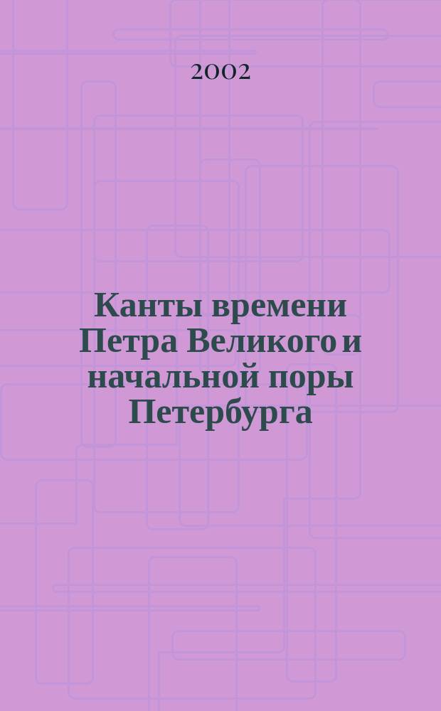 Канты времени Петра Великого и начальной поры Петербурга : для хора без сопровожд.