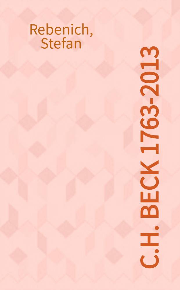 C.H. Beck 1763-2013 : der kulturwissenschaftliche Verlag und seine Geschichte = К. Х. Бек, 1763 - 2015