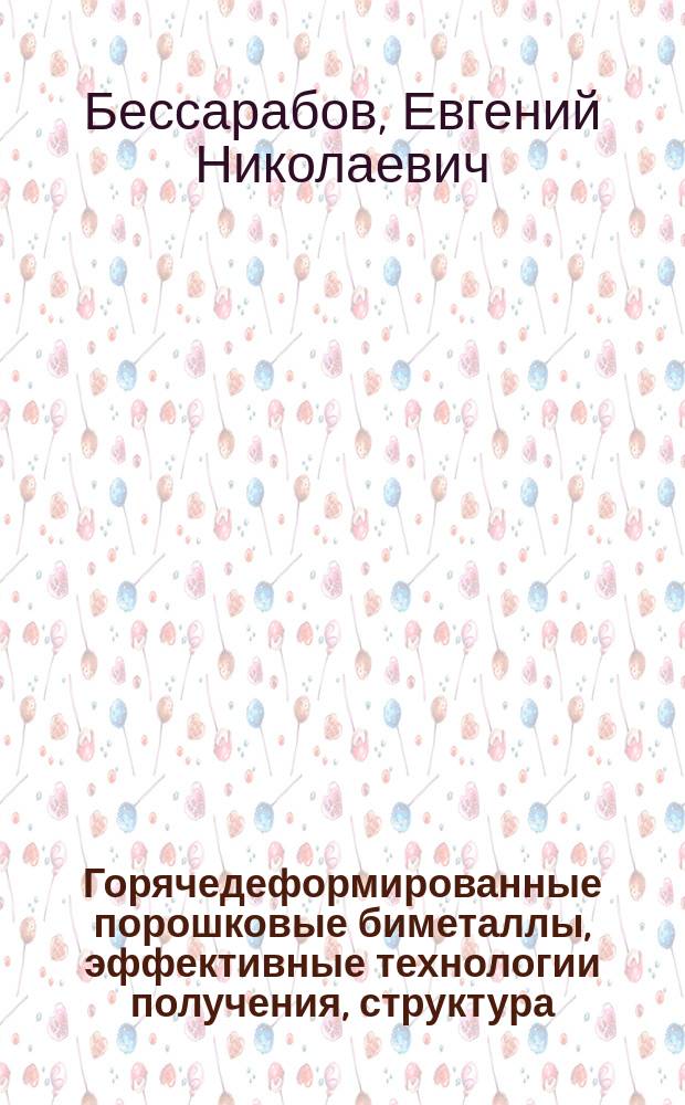 Горячедеформированные порошковые биметаллы, эффективные технологии получения, структура, свойства : автореферат диссертации на соискание ученой степени кандидата технических наук : специальность 05.16.06 <Порошковая металлургия и композиционные материалы>