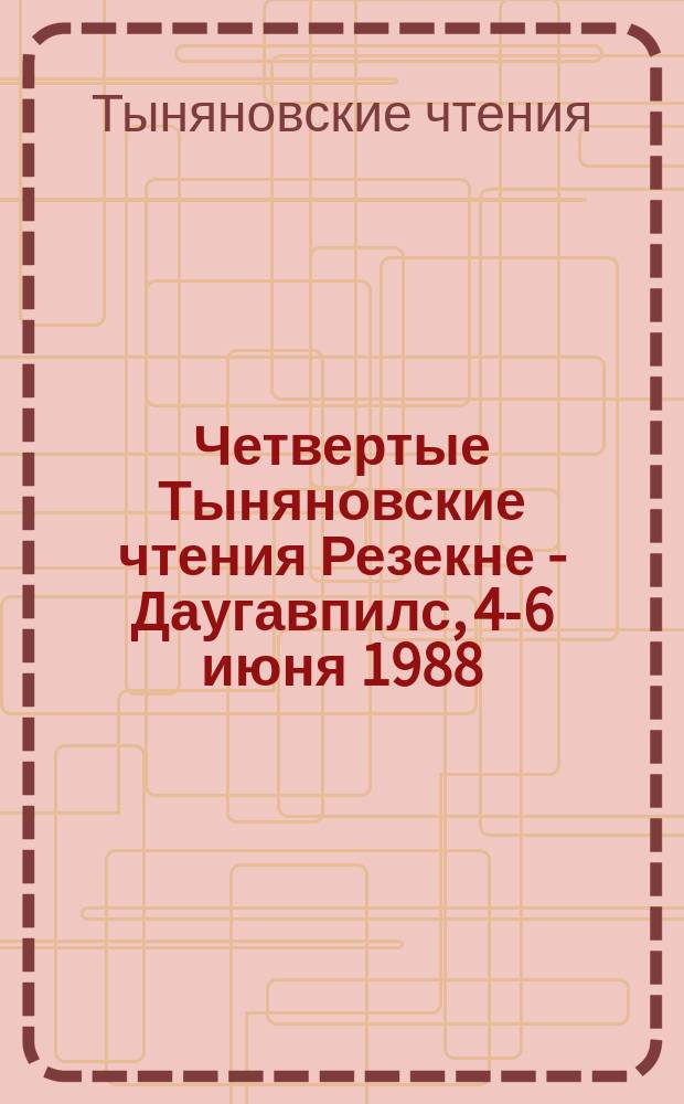 Четвертые Тыняновские чтения [Резекне - Даугавпилс, 4-6 июня 1988] : Тез. докл. и материалы для обсуждения