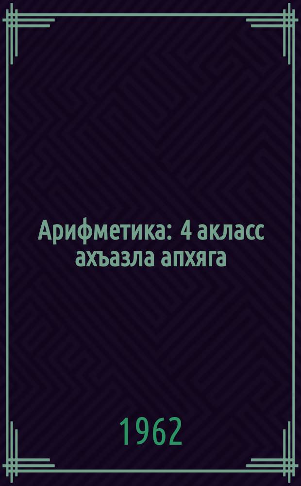 Арифметика : 4 акласс ахъазла апхяга